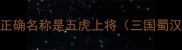 1成语正名正确名称是五虎上将三国蜀汉五位高级将领