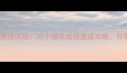 球拍鱼成语猜谜挑战30个趣味成语速成攻略你敢挑战吗