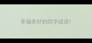 幸福美好的四字成语