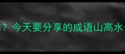 你见过最震撼的山景是什么模样今天要分享的成语山高水长藏着中国人最深的处世智慧