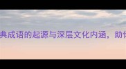生死成语必学50个经典成语的起源与深层文化内涵助你提升写作与人生智慧