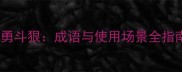 好勇斗狠成语与使用场景全指南
