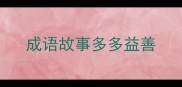 成语故事多多益善