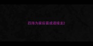 四海为家后面成语接龙