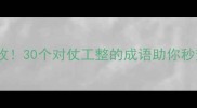 反义词成语必收30个对仗工整的成语助你秒变表达高手