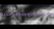 生财有道普通人如何从零开始积累财富的5个实用技巧附案例