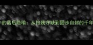 中国成语中的落后隐喻从抱残守缺到固步自封的千年文化密码