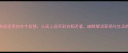 10个经典成语里的吹牛智慧从纸上谈兵到自相矛盾幽默解读职场与生活的牛气哲学
