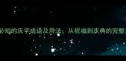 10个必知的庆字成语及用法从祝福到庆典的完整指南