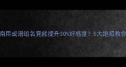 爆款起名指南用成语组名竟能提升30好感度5大绝招教你打造记忆点
