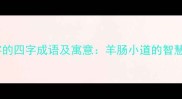 带羊字的四字成语及寓意羊肠小道的智慧启示
