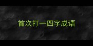 首次打一四字成语