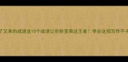 废了又来的成语这10个成语让你秒变表达王者学会这招写作不卡壳