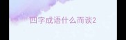 四字成语什么而谈
