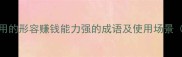 10个最常用的形容赚钱能力强的成语及使用场景附例句