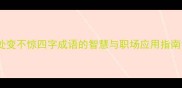 处变不惊四字成语的智慧与职场应用指南