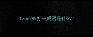 1256789打一成语是什么