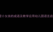 12个形容可爱小女孩的成语及教学应用幼儿园语言启蒙必备指南