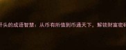 必学币字开头的成语智慧从币有所值到币通天下解锁财富密码与智慧传承