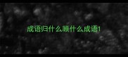 成语归什么顾什么成语