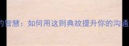 成语刻木成舟的智慧如何用这则典故提升你的沟通与决策能力