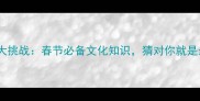 贺岁成语猜谜大挑战春节必备文化知识猜对你就是最懂年的崽