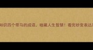 成语冷知识四个带马的成语暗藏人生智慧看完秒变表达高手