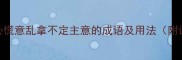 10个形容心慌意乱拿不定主意的成语及用法附详细例句