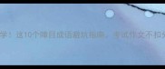 必学这10个障目成语避坑指南考试作文不扣分