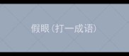 假眼打一成语