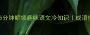 茅塞打一成语5分钟解锁趣味语文冷知识成语接龙冷知识语文学习