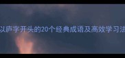 成语接龙技巧以庐字开头的20个经典成语及高效学习法附练习模板
