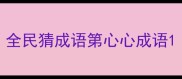全民猜成语第心心成语