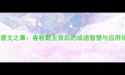 齐桓晋文之事春秋霸主背后的成语智慧与应用场景