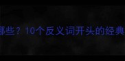 反开头成语有哪些10个反义词开头的经典成语及用法