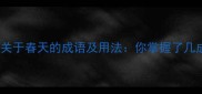 50个关于春天的成语及用法你掌握了几成