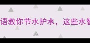 必知10个经典成语教你节水护水这些水智慧传承千年