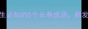 老年人健康养生必知的5个长寿成语鹤发童颜有秘诀