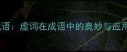 虚字成语虚词在成语中的奥妙与应用场景