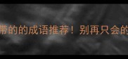 10个开头带的的成语推荐别再只会的却不知了