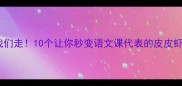 皮皮虾我们走10个让你秒变语文课代表的皮皮虾式成语