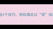 高效记忆掌握这5个技巧轻松搞定以语结尾的成语